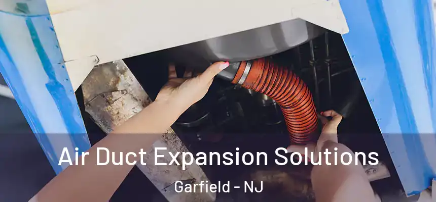  Air Duct Expansion Solutions Garfield - NJ