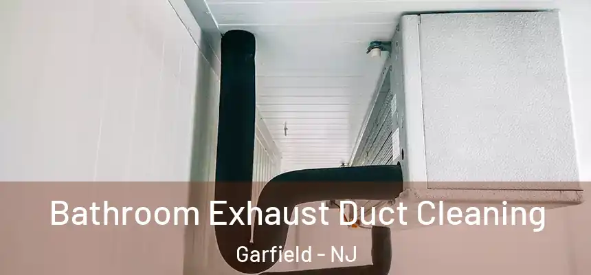 Bathroom Exhaust Duct Cleaning Garfield - NJ