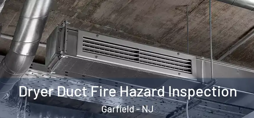 Dryer Duct Fire Hazard Inspection Garfield - NJ