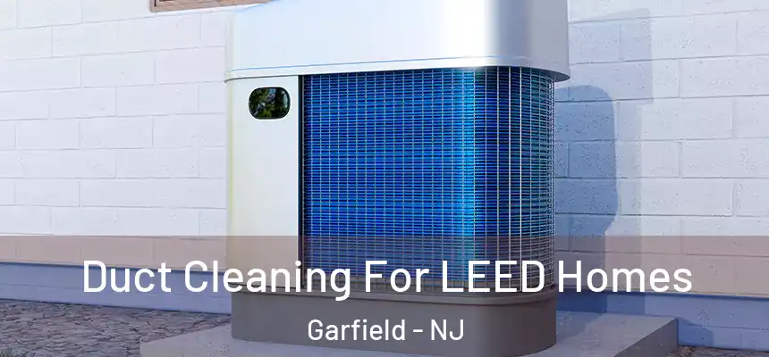  Duct Cleaning For LEED Homes Garfield - NJ