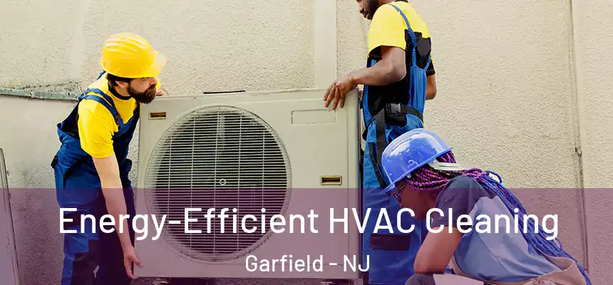  Energy-Efficient HVAC Cleaning Garfield - NJ