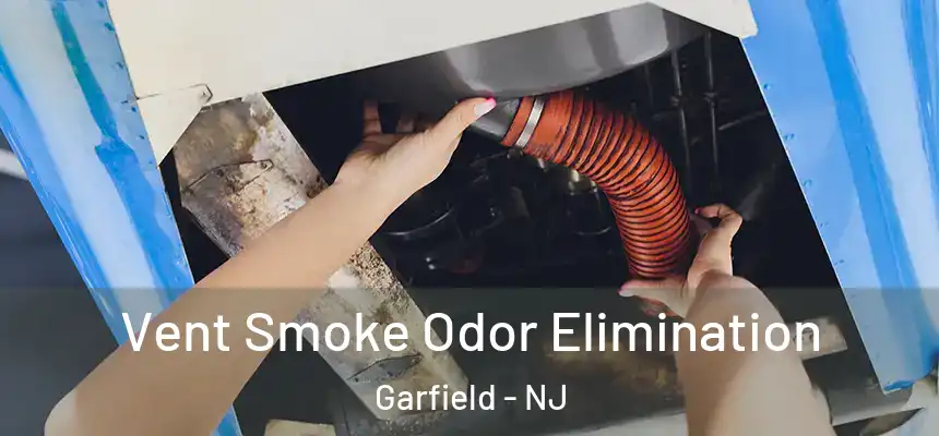 Vent Smoke Odor Elimination Garfield - NJ